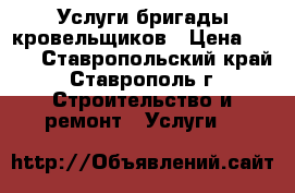 Услуги бригады кровельщиков › Цена ­ 400 - Ставропольский край, Ставрополь г. Строительство и ремонт » Услуги   